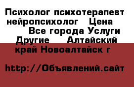 Психолог психотерапевт нейропсихолог › Цена ­ 2 000 - Все города Услуги » Другие   . Алтайский край,Новоалтайск г.